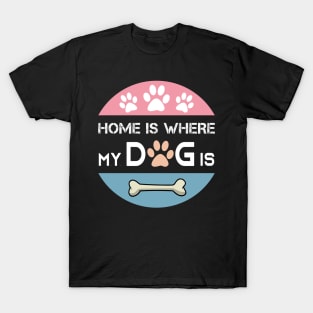 Home is Where My Dog is T-Shirt